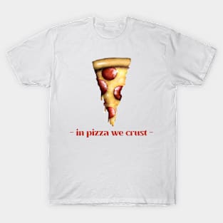 In pizza we crust T-Shirt